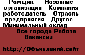 Рамщик 3 › Название организации ­ Компания-работодатель › Отрасль предприятия ­ Другое › Минимальный оклад ­ 15 000 - Все города Работа » Вакансии   